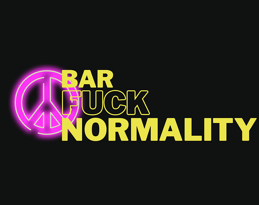 BAR FUCK NORMALITY